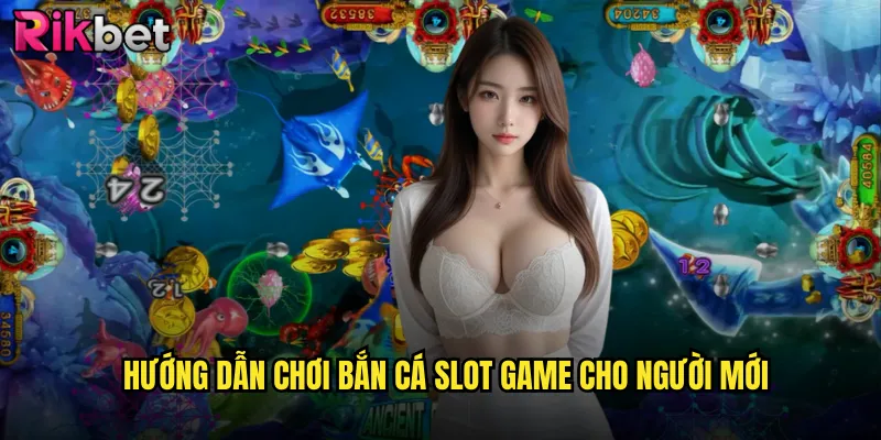 Bắn Cá Slot Game rikbet Phiên Bản Nâng Cấp Đầy Thú Vị 3 Hướng Dẫn Chơi Bắn Cá Slot Game Cho Người Mới