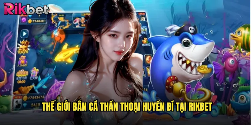 Bắn Cá Thần Thoại rikbet Hành Trình Khám Phá Thế Giới Cổ Đại 2 Thế Giới Bắn Cá Thần Thoại Huyền Bí Tại rikbet