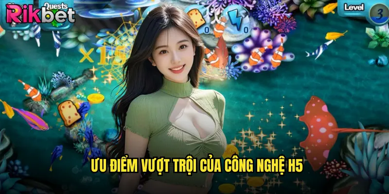 Bắn Cá H5 rikbet Công Nghệ HTML5 Mượt Mà Trên Mọi Thiết Bị 3 Ưu Điểm Vượt Trội Của Công Nghệ H5