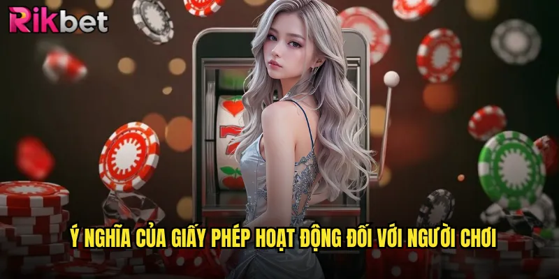 Giấy Phép Hoạt Động rikbet Được Cấp Bởi Cơ Quan Quản Lý Uy Tín Quốc Tế 2 Ý nghĩa của giấy phép hoạt động đối với người chơi