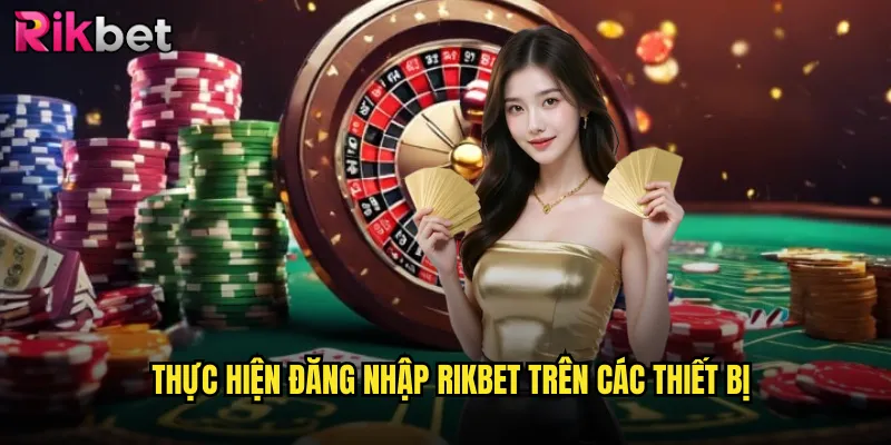 Cách Đăng Nhập rikbet An Toàn & Khắc Phục Các Lỗi Thường Gặp 2 Thực hiện đăng nhập rikbet trên các thiết bị