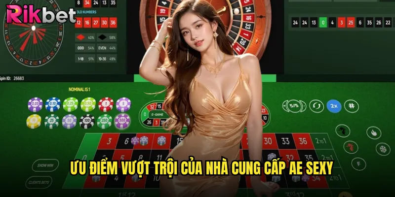 AE Sexy rikbet Sảnh Casino Live Nóng Bỏng Nhất Châu Á 3 Ưu điểm vượt trội của nhà cung cấp AE Sexy